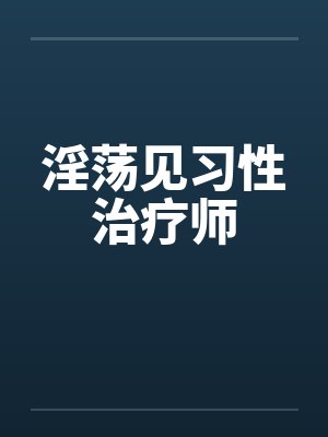 淫荡见习性治疗师 淫荡见习性治疗师