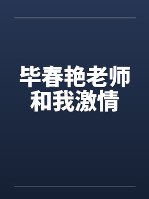 毕春艳老师和我激情 毕春艳老师和我激情