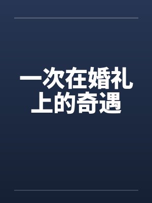 一次在婚礼上的奇遇 一次在婚礼上的奇遇