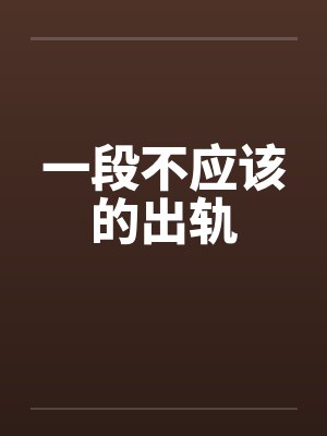 一段不应该的出轨 一段不应该的出轨