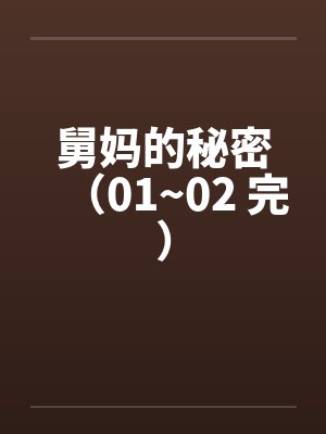 舅妈的秘密(01~02 完) 舅妈的秘密(01~02 完)
