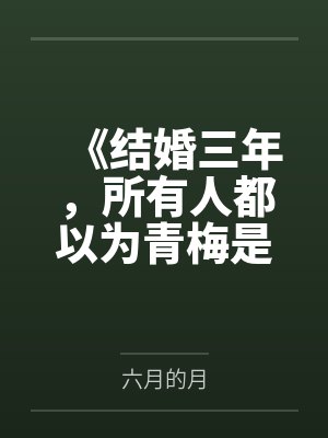 《结婚三年,所有人都以为青梅是他的妻子》 《结婚三年,所有人都以为青梅是他的妻子》