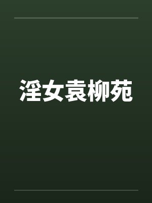 淫女袁柳苑 淫女袁柳苑