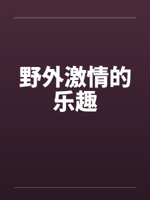 野外激情的乐趣 野外激情的乐趣