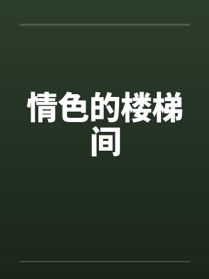 情色的楼梯间 情色的楼梯间