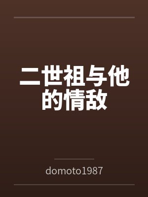 二世祖与他的情敌笔趣阁无弹窗
