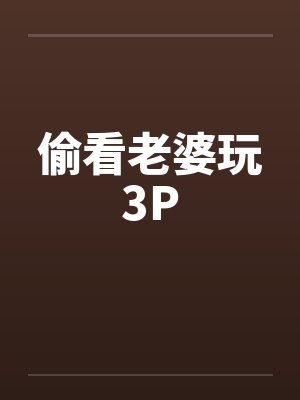 偷看老婆玩3P 偷看老婆玩3P