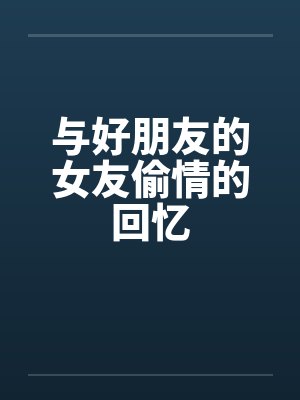 与好朋友的女友偷情的回忆