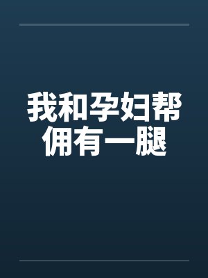 我和孕妇帮佣有一腿 我和孕妇帮佣有一腿