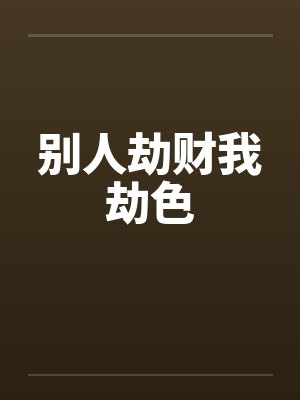 别人劫财我劫色 别人劫财我劫色