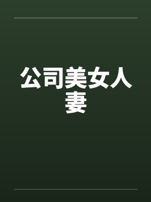公司美女人妻 公司美女人妻