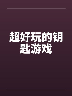 超好玩的钥匙游戏 超好玩的钥匙游戏