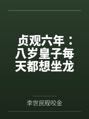 贞观六年:八岁皇子每天都想坐龙椅 贞观六年:八岁皇子每天都想坐龙椅