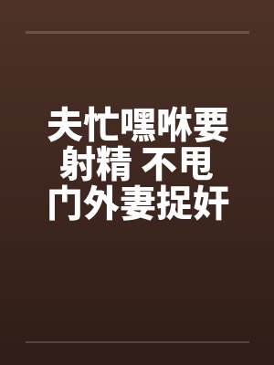 夫忙嘿咻要射精 不甩门外妻捉奸!!