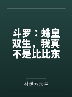 斗罗:蛛皇双生,我真不是比比东 斗罗:蛛皇双生,我真不是比比东