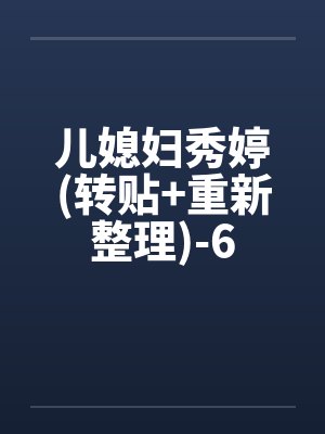 儿媳妇秀婷(转贴+重新整理)-6 儿媳妇秀婷(转贴+重新整理)-6