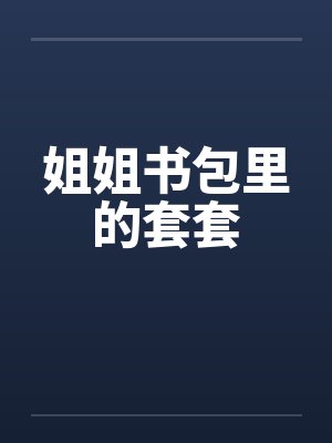 姐姐书包里的套套 姐姐书包里的套套