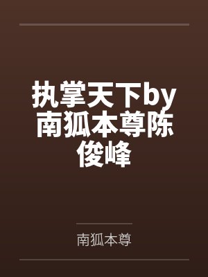 执掌天下by南狐本尊陈俊峰 执掌天下by南狐本尊陈俊峰