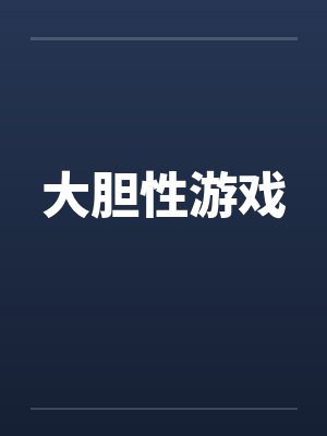 大胆性游戏 大胆性游戏