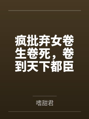 疯批弃女卷生卷死,卷到天下都臣服 疯批弃女卷生卷死,卷到天下都臣服