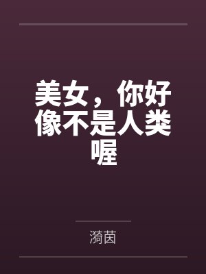 程沐兮顾余美女,你好像不是人类喔 程沐兮顾余美女,你好像不是人类喔