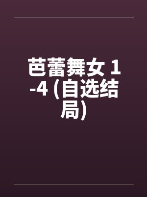 芭蕾舞女 1-4 (自选结局) 芭蕾舞女 1-4 (自选结局)