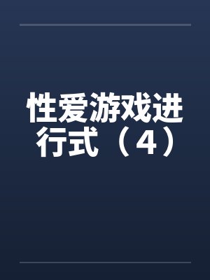 性爱游戏进行式(4) 性爱游戏进行式(4)