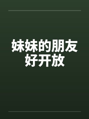 妹妹的朋友好开放 妹妹的朋友好开放