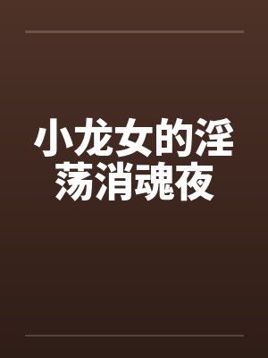 小龙女的淫荡消魂夜 小龙女的淫荡消魂夜