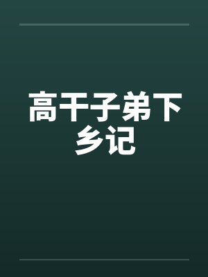 高干子弟下乡记 高干子弟下乡记