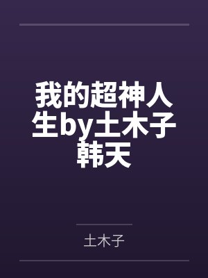 我的超神人生by土木子韩天 我的超神人生by土木子韩天