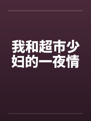 我和超市少妇的一夜情