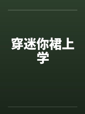 穿迷你裙上学 穿迷你裙上学