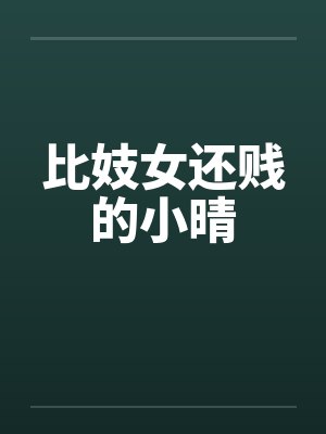 比妓女还贱的小晴 比妓女还贱的小晴