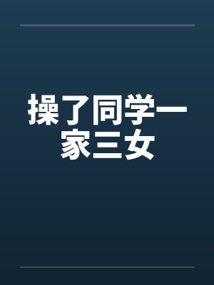 操了同学一家三女