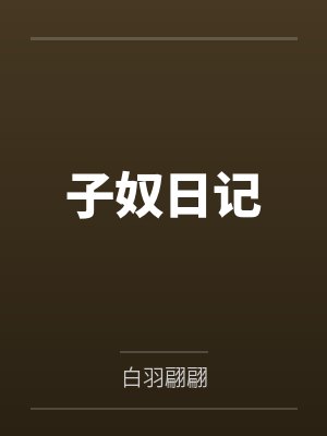 子奴日记by白羽翩翩笔趣阁无弹窗
