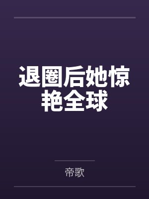 退圈后她惊艳全球 退圈后她惊艳全球