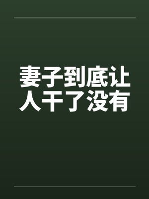 妻子到底让人干了没有 妻子到底让人干了没有