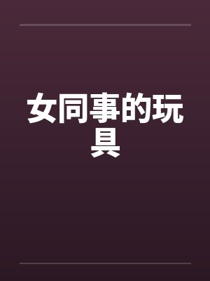 女同事的玩具 女同事的玩具