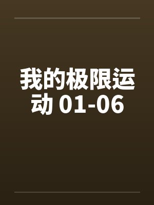 我的极限运动 01-06 我的极限运动 01-06
