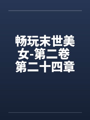 畅玩末世美女-第二卷 第二十四章 色上有刀 畅玩末世美女-第二卷 第二十四章 色上有刀