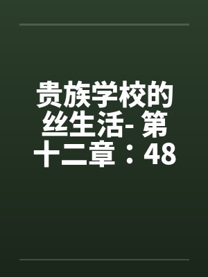 贵族学校的丝生活- 第十二章：48小时榨精