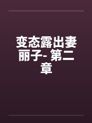 变态露出妻丽子- 第二章 变态露出妻丽子- 第二章