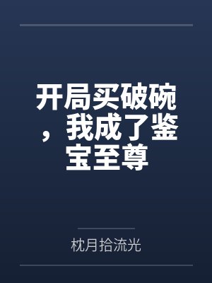 开局买破碗,我成了鉴宝至尊 开局买破碗,我成了鉴宝至尊