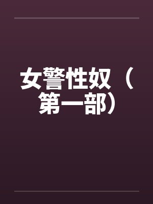 女警性奴(第一部) 女警性奴(第一部)
