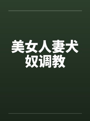 美女人妻犬奴调教 美女人妻犬奴调教