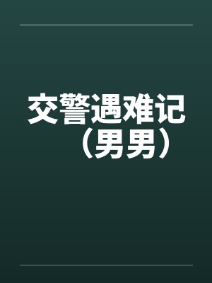 交警遇难记(男男) 交警遇难记(男男)
