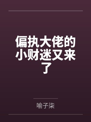 偏执大佬的小财迷又来了by喻子柒 偏执大佬的小财迷又来了by喻子柒