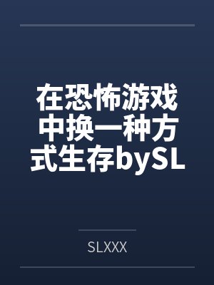 在恐怖游戏中换一种方式生存bySLXXX