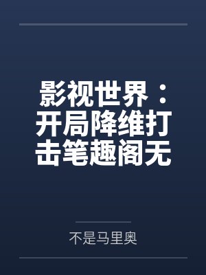 影视世界：开局降维打击笔趣阁无弹窗